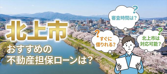 北上市でおすすめの不動産担保ローンは？